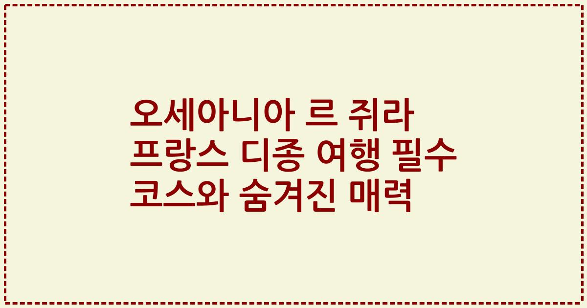 오세아니아 르 쥐라 프랑스 디종 여행 필수 코스와 숨겨진 매력