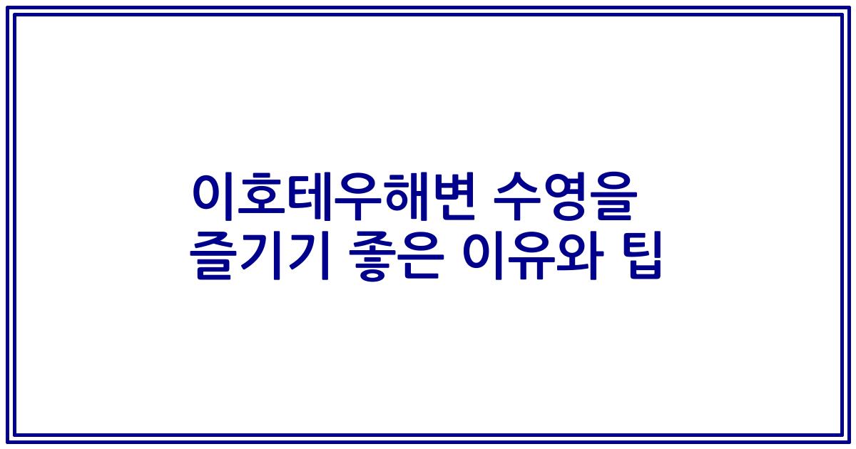 이호테우해변 수영을 즐기기 좋은 이유와 팁