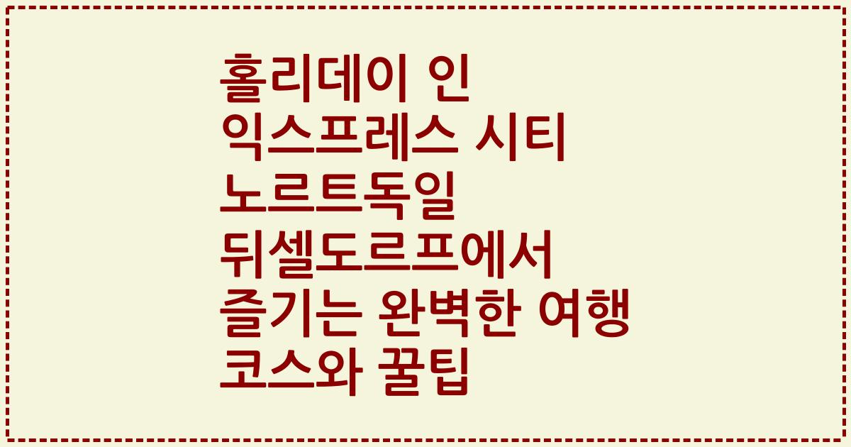 홀리데이 인 익스프레스 시티 노르트독일 뒤셀도르프에서 즐기는 완벽한 여행 코스와 꿀팁