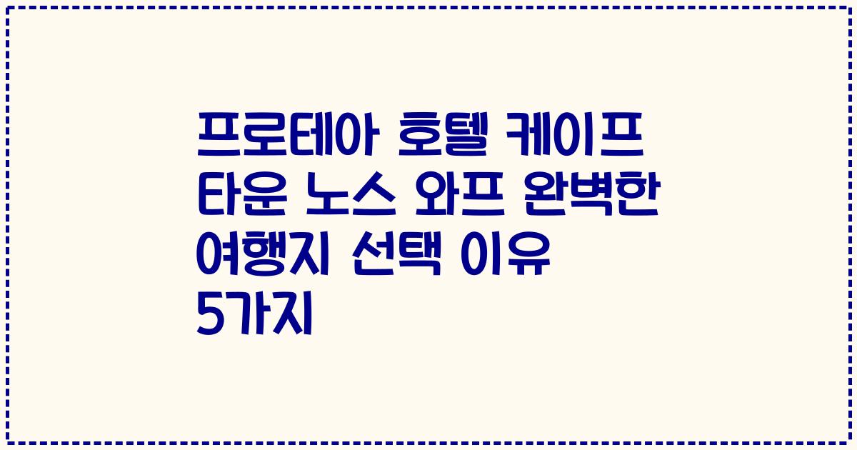 프로테아 호텔 케이프 타운 노스 와프 완벽한 여행지 선택 이유 5가지