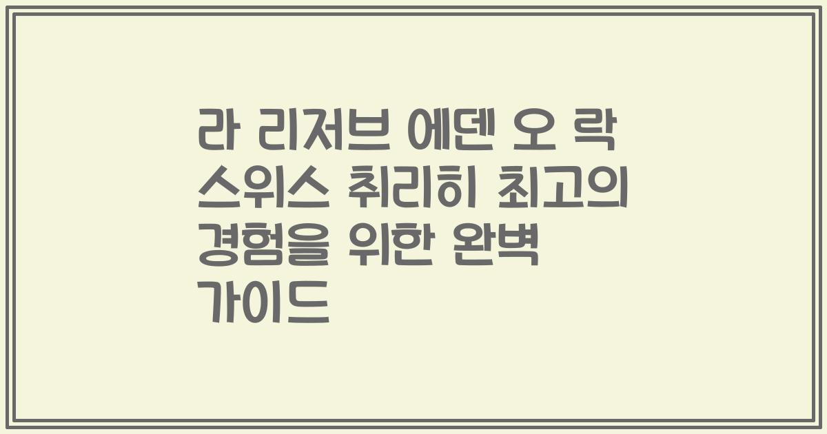 라 리저브 에덴 오 락 스위스 취리히 최고의 경험을 위한 완벽 가이드