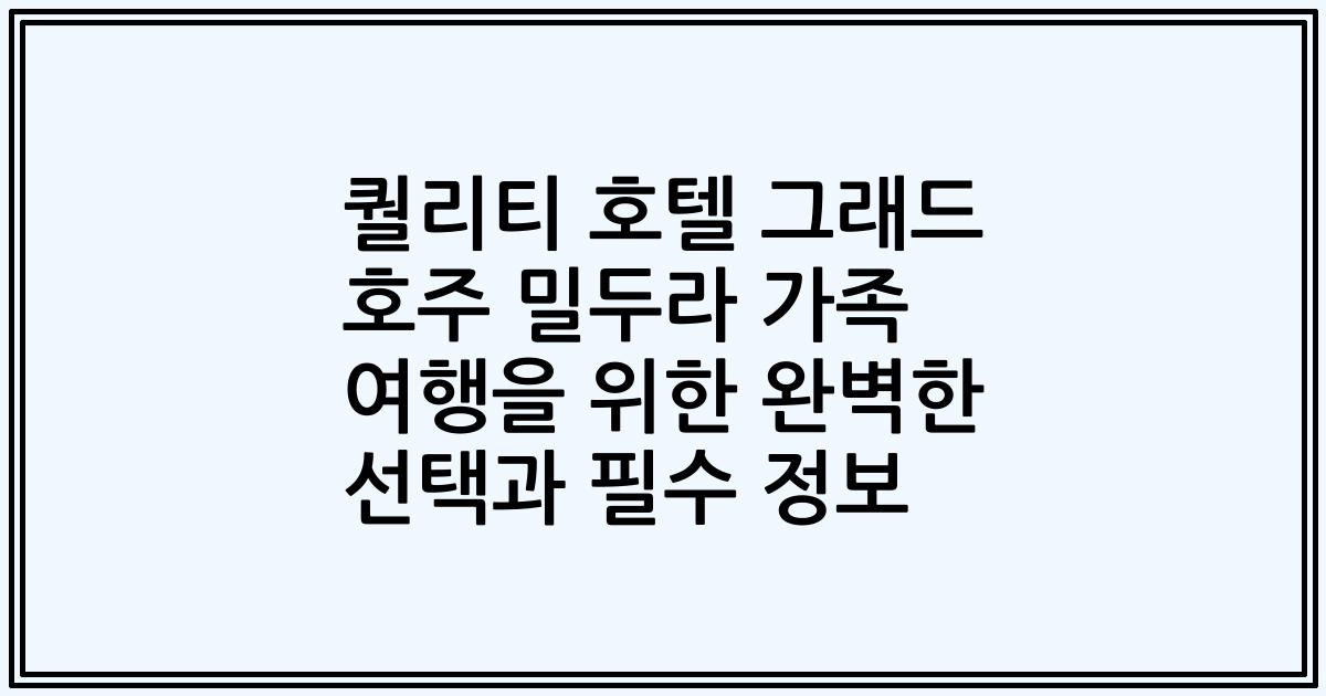 퀄리티 호텔 그래드 호주 밀두라 가족 여행을 위한 완벽한 선택과 필수 정보