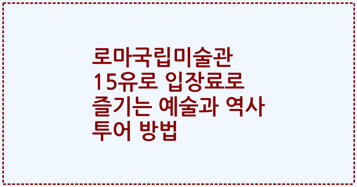 로마국립미술관 15유로 입장료로 즐기는 예술과 역사 투어 방법