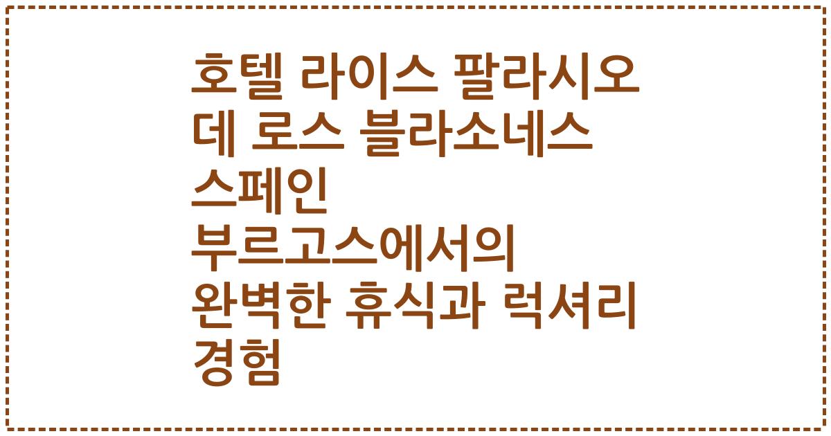 호텔 라이스 팔라시오 데 로스 블라소네스 스페인 부르고스에서의 완벽한 휴식과 럭셔리 경험