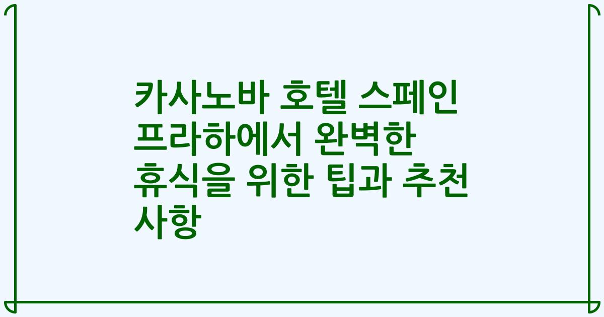 카사노바 호텔 스페인 프라하에서 완벽한 휴식을 위한 팁과 추천 사항