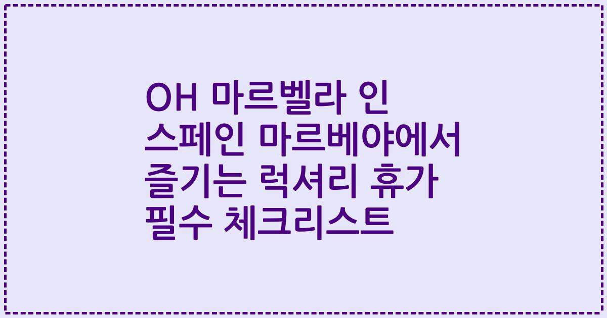 OH 마르벨라 인 스페인 마르베야에서 즐기는 럭셔리 휴가 필수 체크리스트