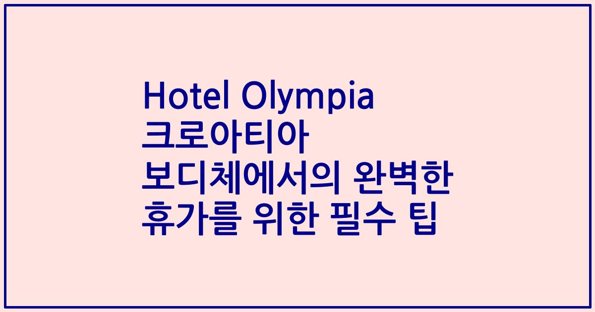 Hotel Olympia 크로아티아 보디체에서의 완벽한 휴가를 위한 필수 팁