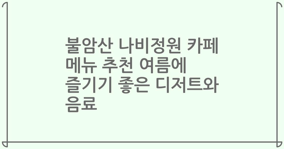 불암산 나비정원 카페 메뉴 추천 여름에 즐기기 좋은 디저트와 음료