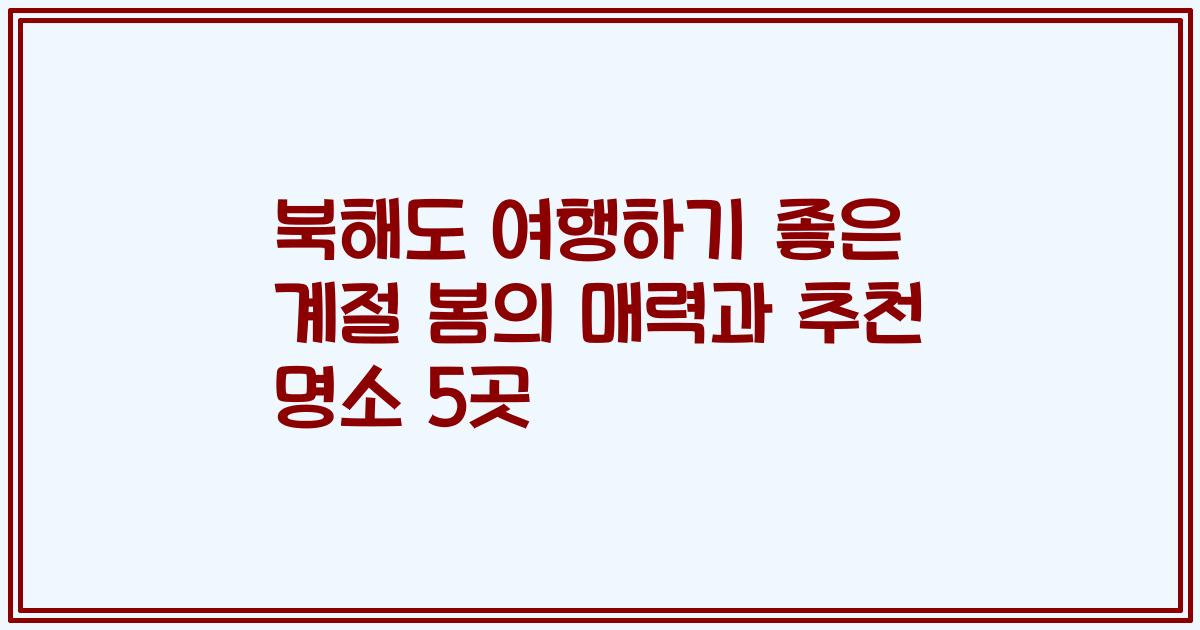 북해도 여행하기 좋은 계절 봄의 매력과 추천 명소 5곳