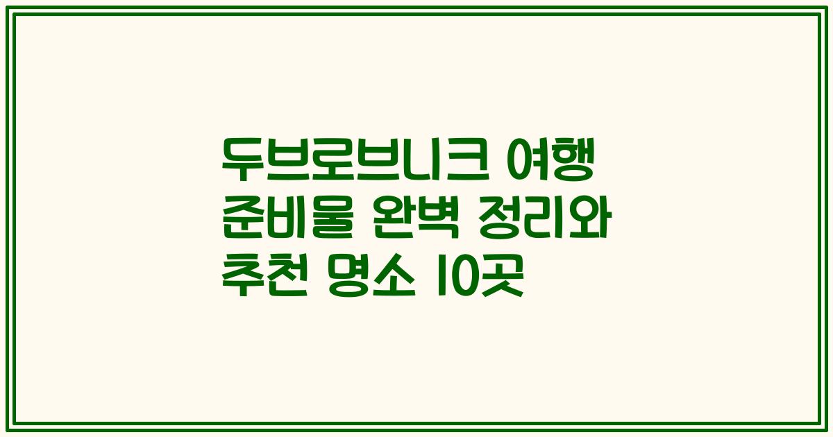 두브로브니크 여행 준비물 완벽 정리와 추천 명소 10곳