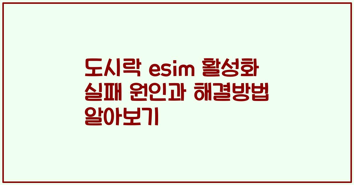 도시락 esim 활성화 실패 원인과 해결방법 알아보기