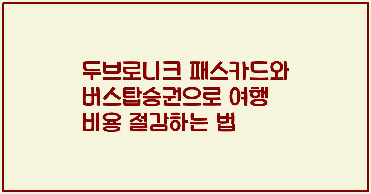 두브로니크 패스카드와 버스탑승권으로 여행 비용 절감하는 법