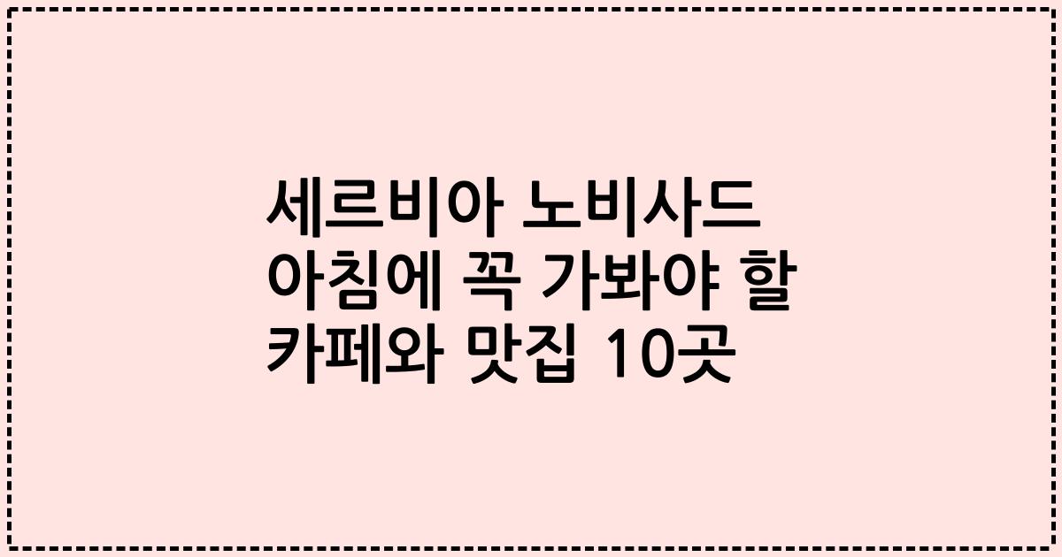 세르비아 노비사드 아침에 꼭 가봐야 할 카페와 맛집 10곳