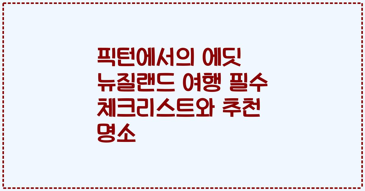 픽턴에서의 에딧 뉴질랜드 여행 필수 체크리스트와 추천 명소
