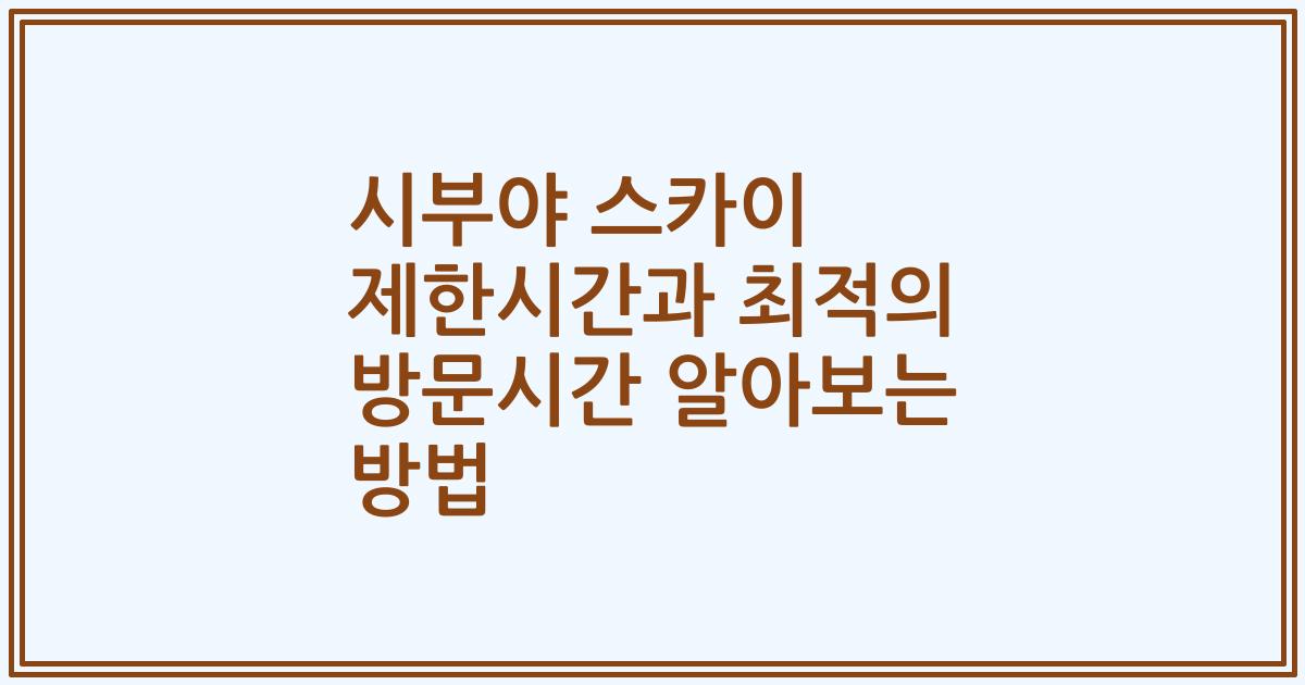 시부야 스카이 제한시간과 최적의 방문시간 알아보는 방법