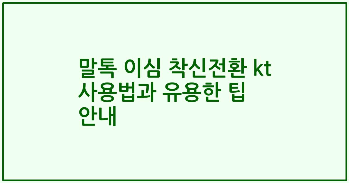 말톡 이심 착신전환 kt 사용법과 유용한 팁 안내