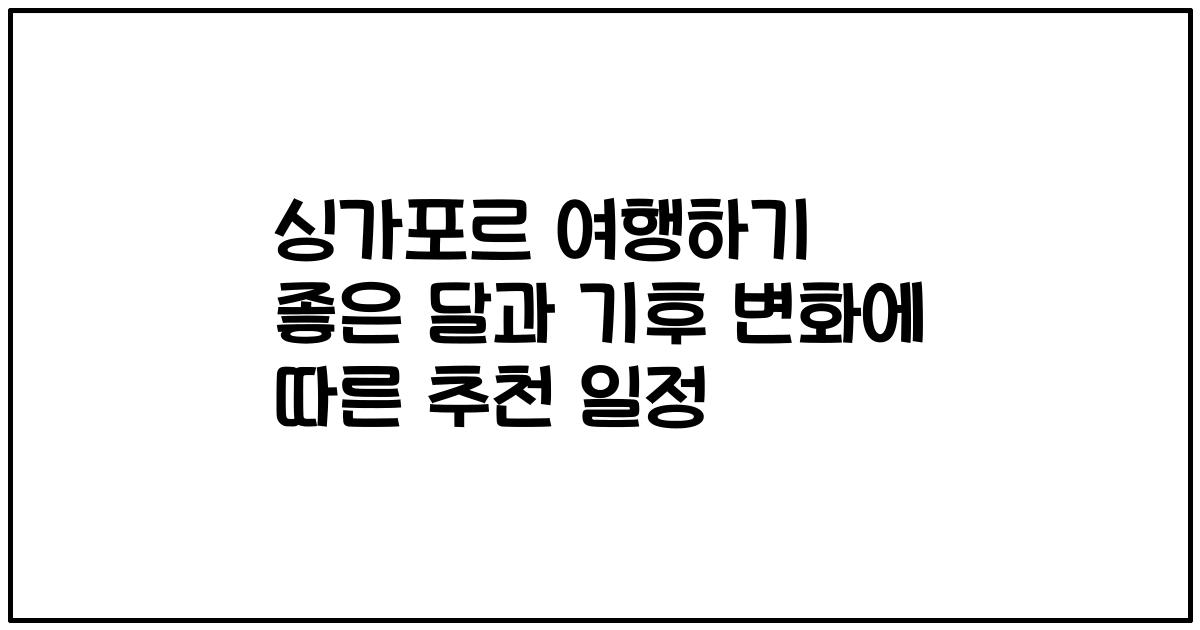 싱가포르 여행하기 좋은 달과 기후 변화에 따른 추천 일정