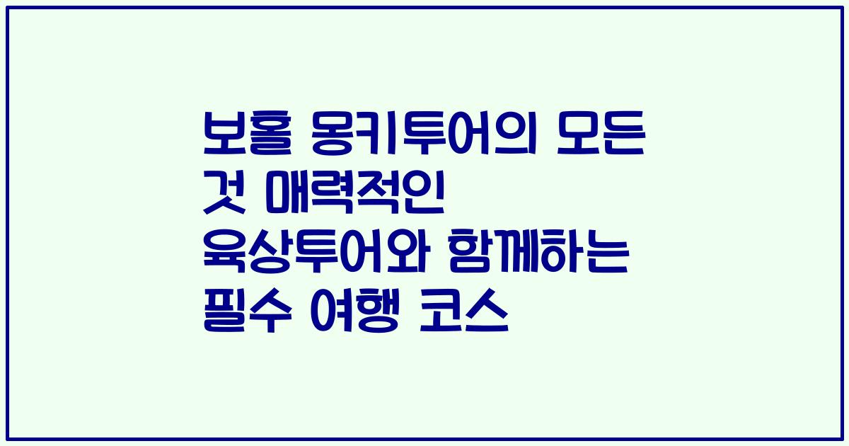 보홀 몽키투어의 모든 것 매력적인 육상투어와 함께하는 필수 여행 코스