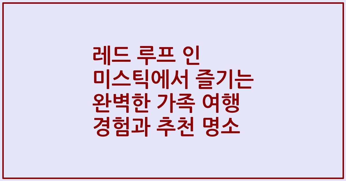 레드 루프 인 미스틱에서 즐기는 완벽한 가족 여행 경험과 추천 명소
