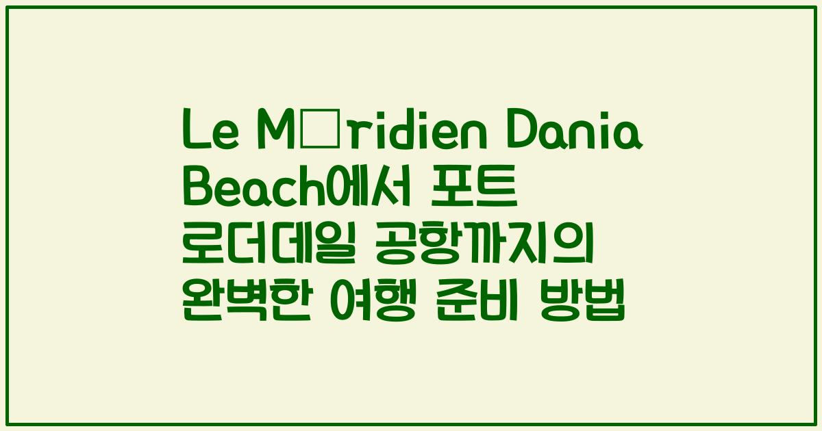 Le Méridien Dania Beach에서 포트 로더데일 공항까지의 완벽한 여행 준비 방법