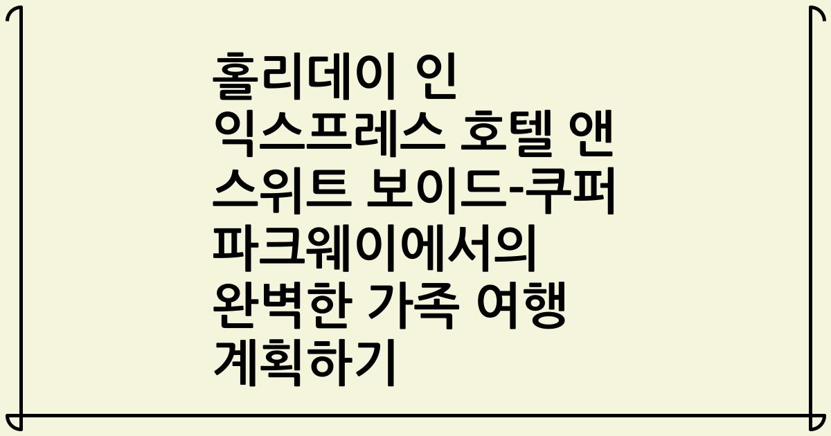 홀리데이 인 익스프레스 호텔 앤 스위트 보이드-쿠퍼 파크웨이에서의 완벽한 가족 여행 계획하기