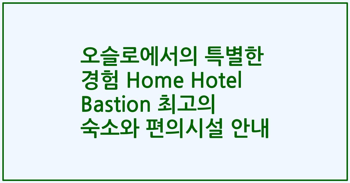 오슬로에서의 특별한 경험 Home Hotel Bastion 최고의 숙소와 편의시설 안내