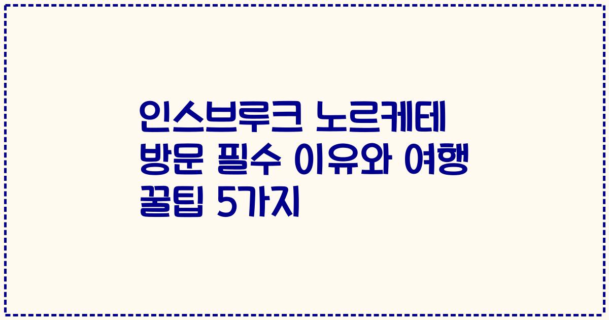 인스브루크 노르케테 방문 필수 이유와 여행 꿀팁 5가지