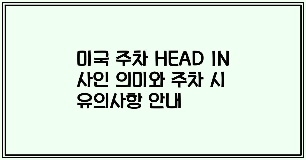 미국 주차 HEAD IN 사인 의미와 주차 시 유의사항 안내
