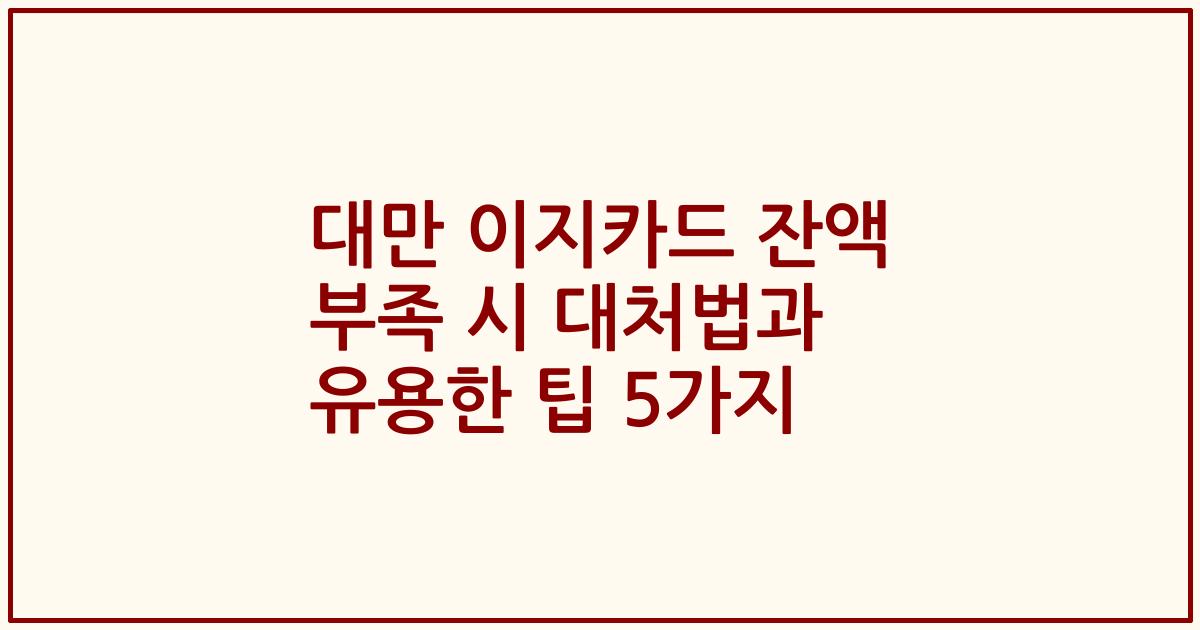 대만 이지카드 잔액 부족 시 대처법과 유용한 팁 5가지
