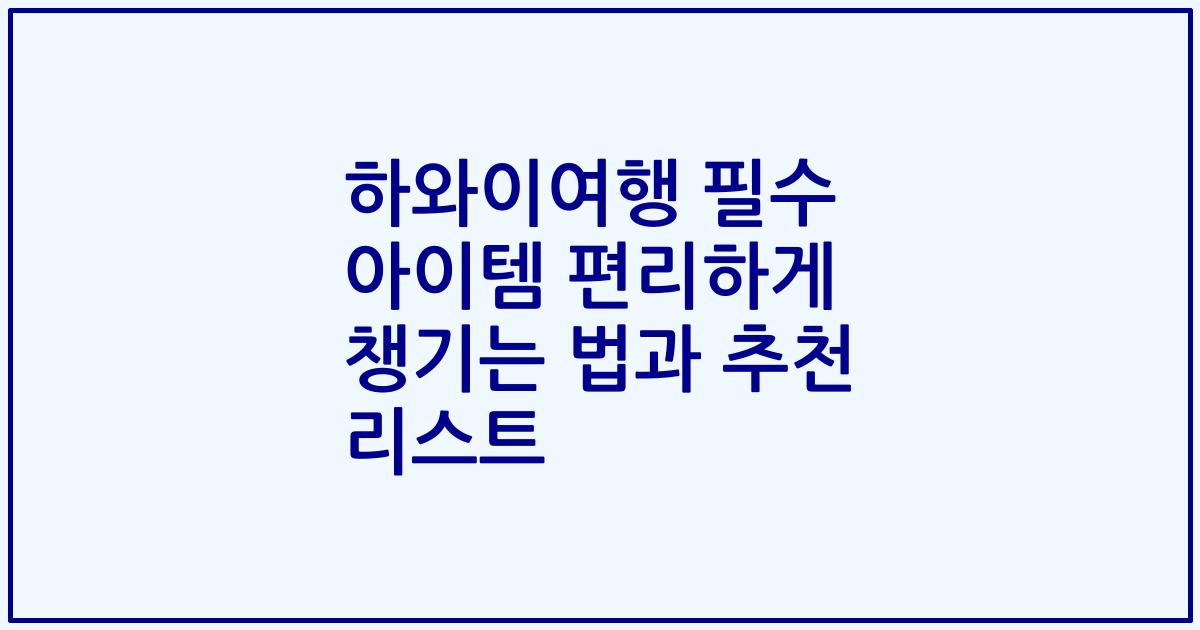 하와이여행 필수 아이템 편리하게 챙기는 법과 추천 리스트