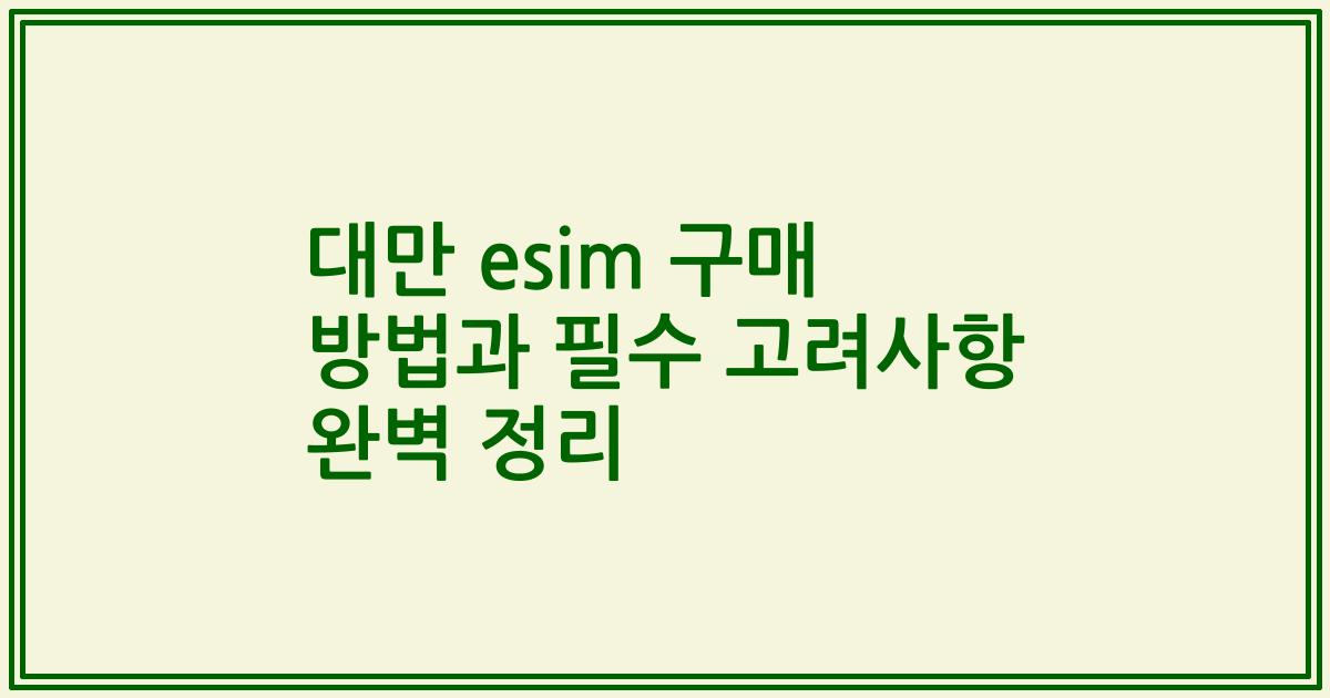 대만 esim 구매 방법과 필수 고려사항 완벽 정리