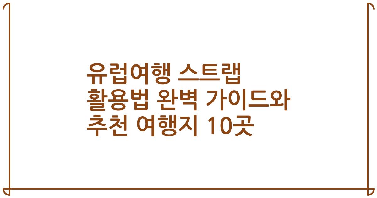 유럽여행 스트랩 활용법 완벽 가이드와 추천 여행지 10곳