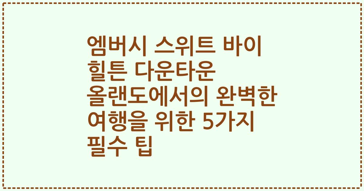 엠버시 스위트 바이 힐튼 다운타운 올랜도에서의 완벽한 여행을 위한 5가지 필수 팁