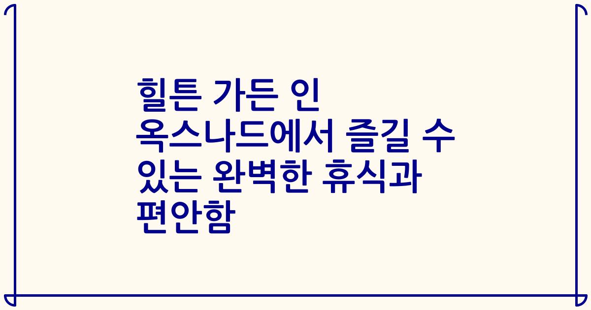 힐튼 가든 인 옥스나드에서 즐길 수 있는 완벽한 휴식과 편안함