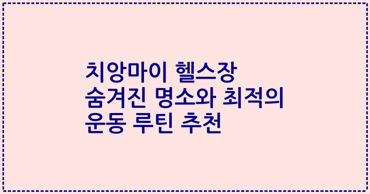 치앙마이 헬스장 숨겨진 명소와 최적의 운동 루틴 추천