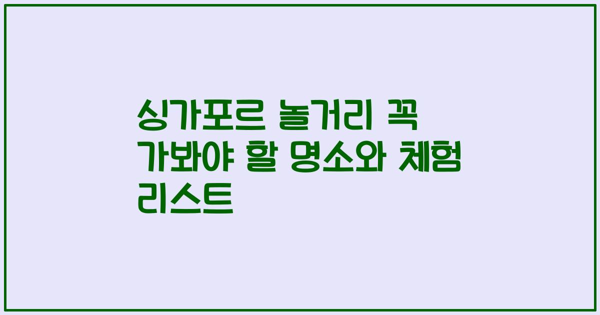 싱가포르 놀거리 꼭 가봐야 할 명소와 체험 리스트