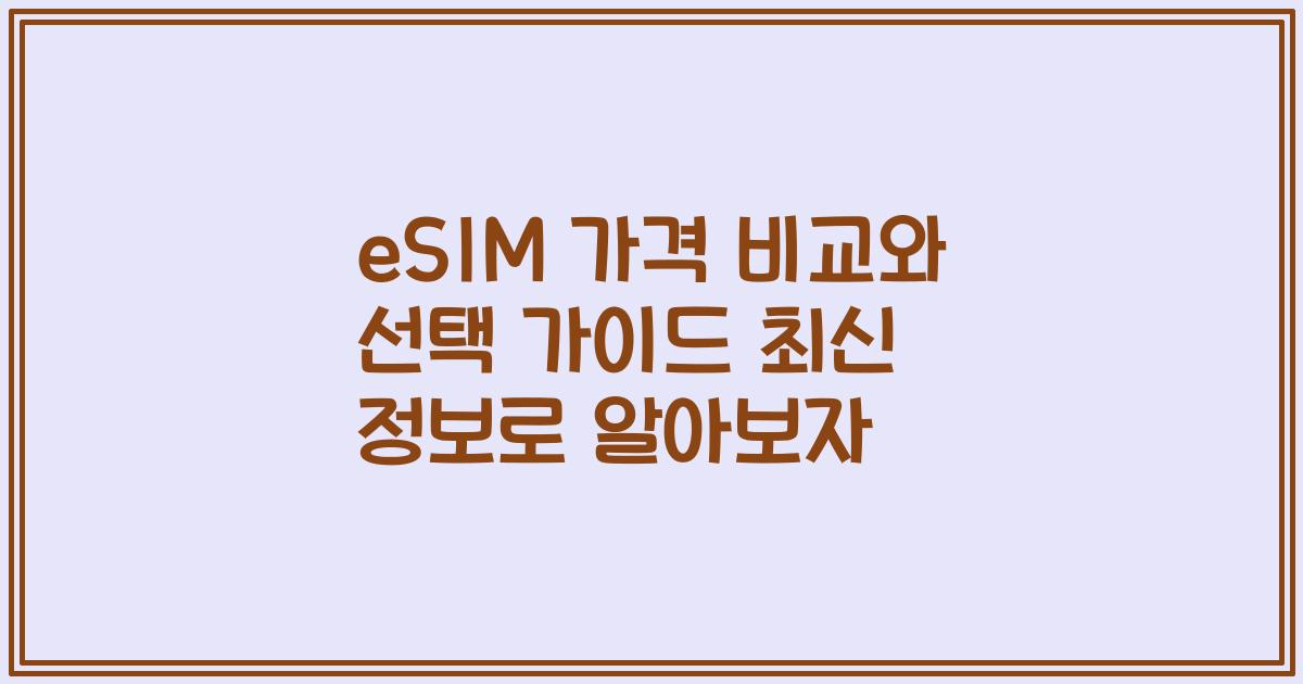 eSIM 가격 비교와 선택 가이드 최신 정보로 알아보자