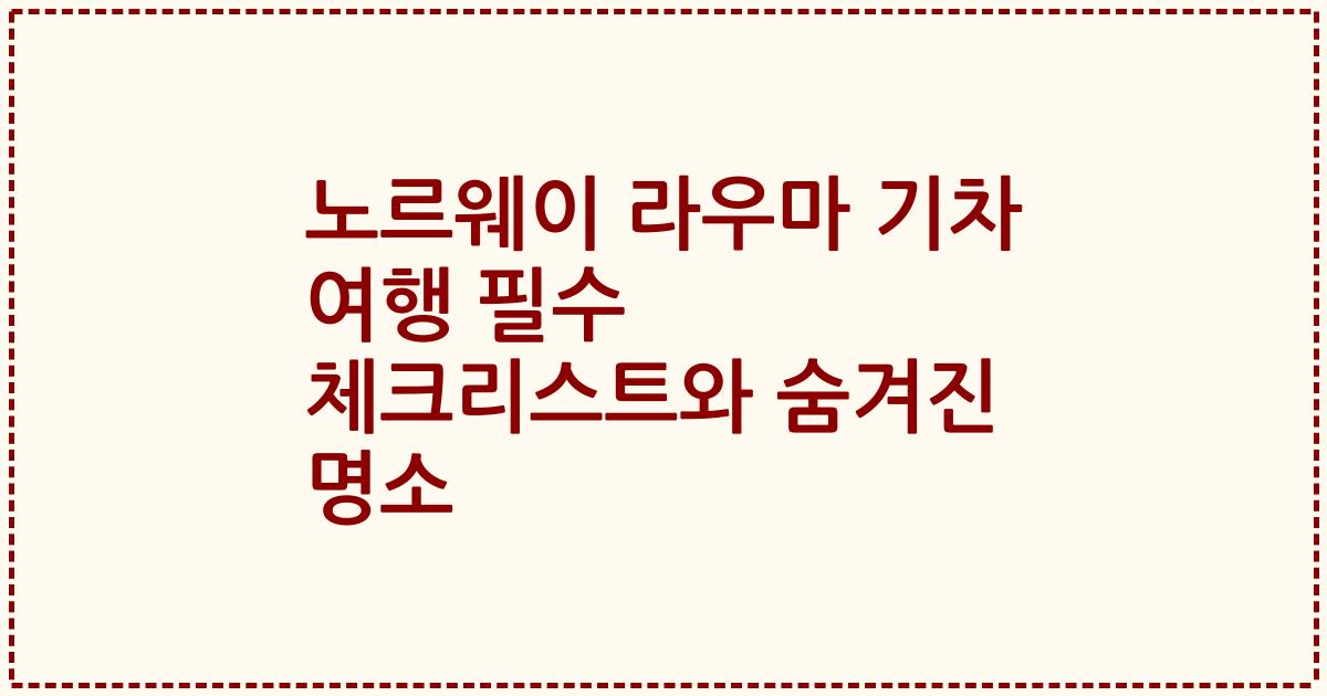 노르웨이 라우마 기차 여행 필수 체크리스트와 숨겨진 명소