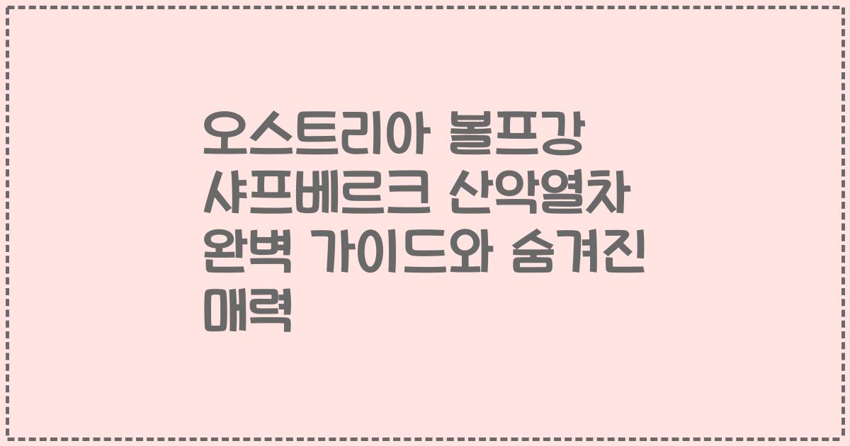 오스트리아 볼프강 샤프베르크 산악열차 완벽 가이드와 숨겨진 매력