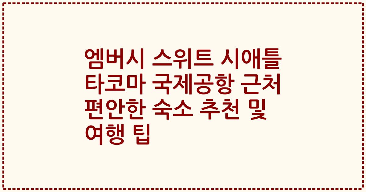엠버시 스위트 시애틀 타코마 국제공항 근처 편안한 숙소 추천 및 여행 팁
