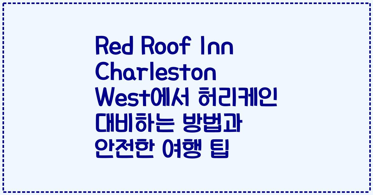 Red Roof Inn Charleston West에서 허리케인 대비하는 방법과 안전한 여행 팁