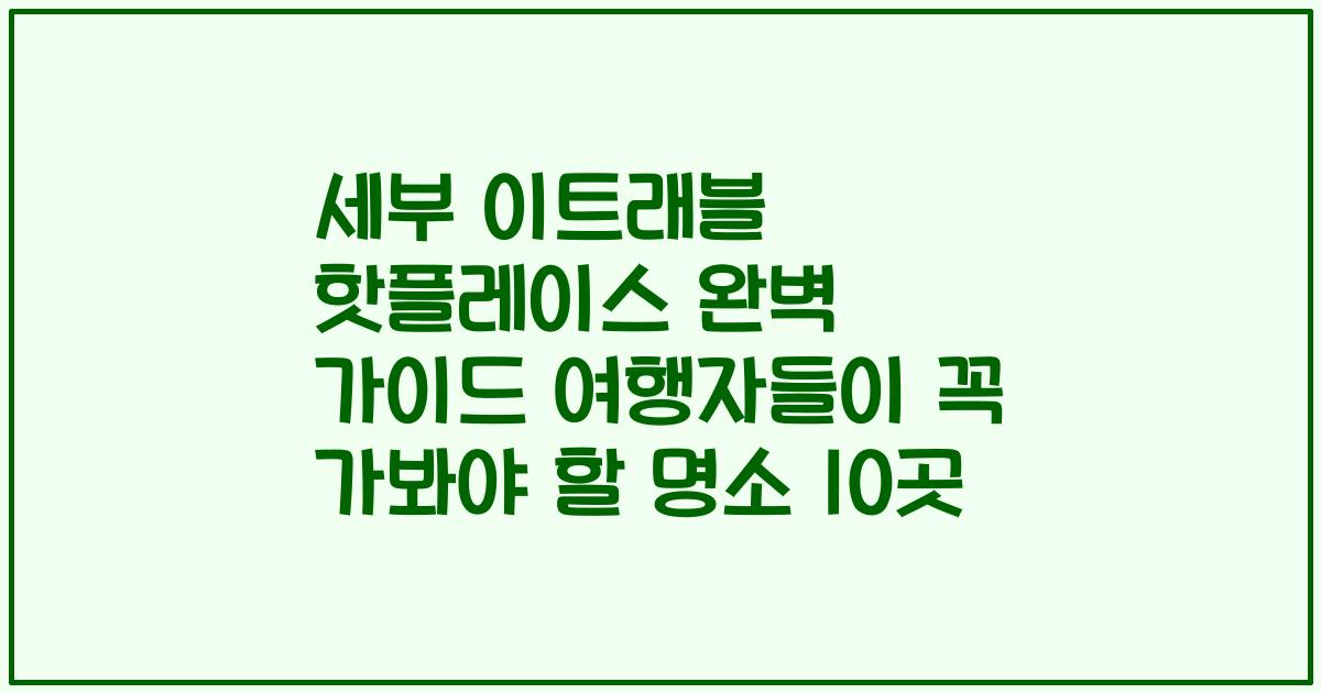 세부 이트래블 핫플레이스 완벽 가이드 여행자들이 꼭 가봐야 할 명소 10곳