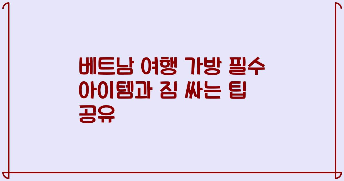 베트남 여행 가방 필수 아이템과 짐 싸는 팁 공유