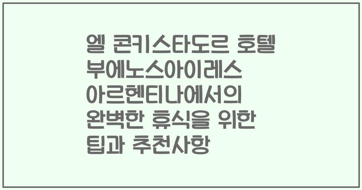 엘 콘키스타도르 호텔 부에노스아이레스 아르헨티나에서의 완벽한 휴식을 위한 팁과 추천사항