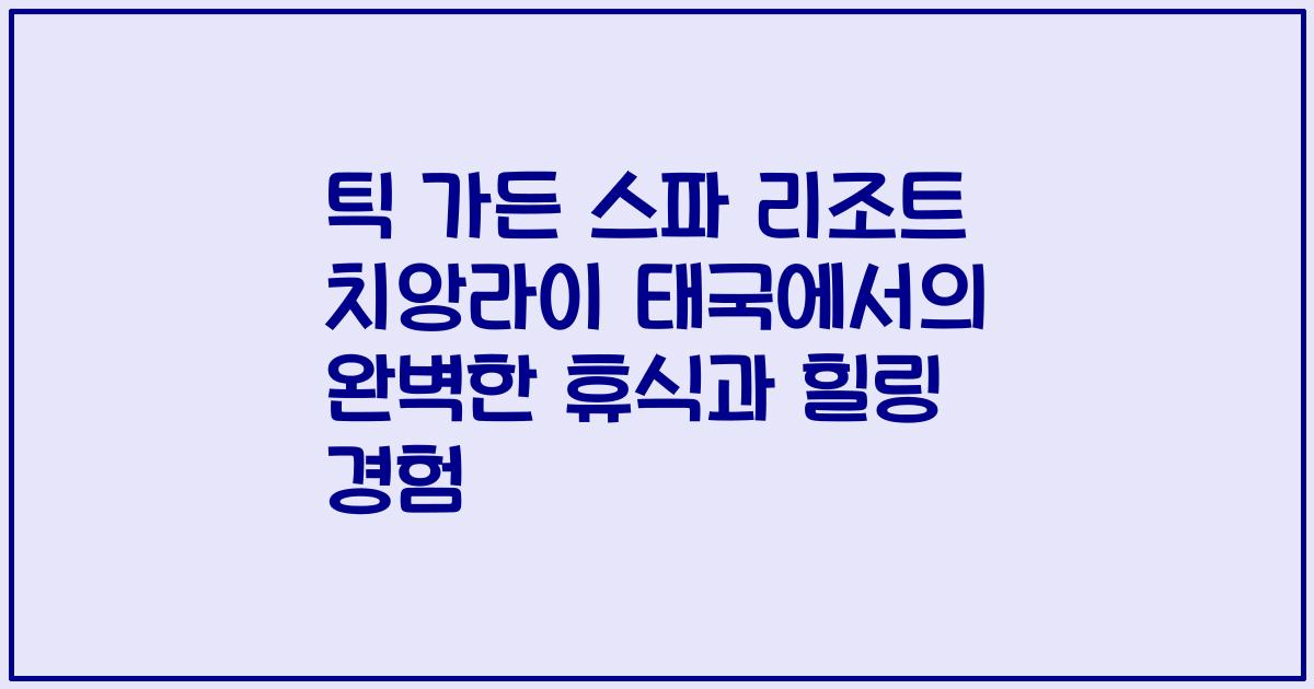 틱 가든 스파 리조트 치앙라이 태국에서의 완벽한 휴식과 힐링 경험