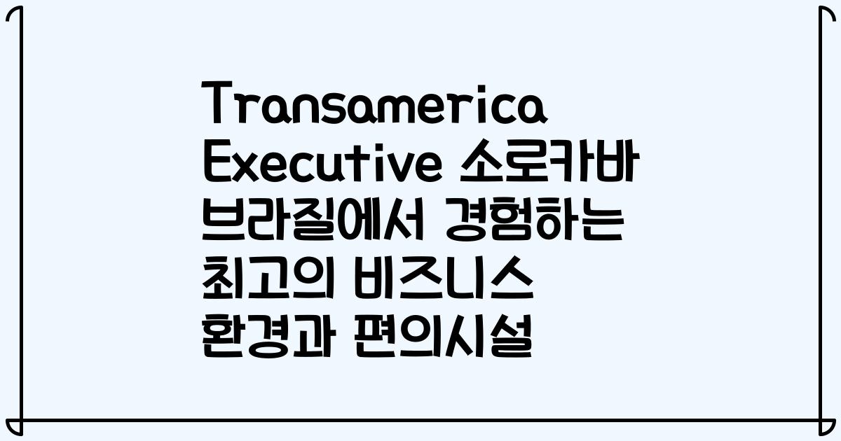Transamerica Executive 소로카바 브라질에서 경험하는 최고의 비즈니스 환경과 편의시설