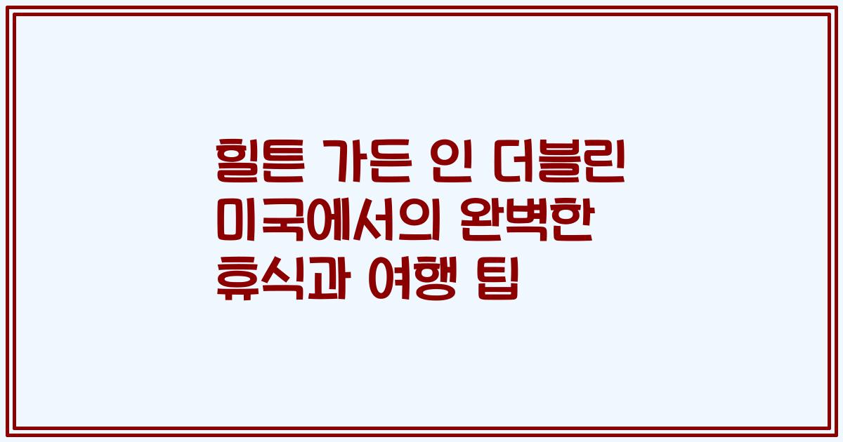 힐튼 가든 인 더블린 미국에서의 완벽한 휴식과 여행 팁