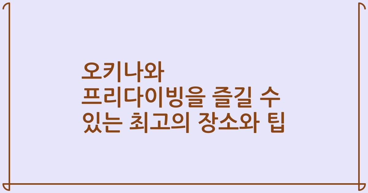 오키나와 프리다이빙을 즐길 수 있는 최고의 장소와 팁