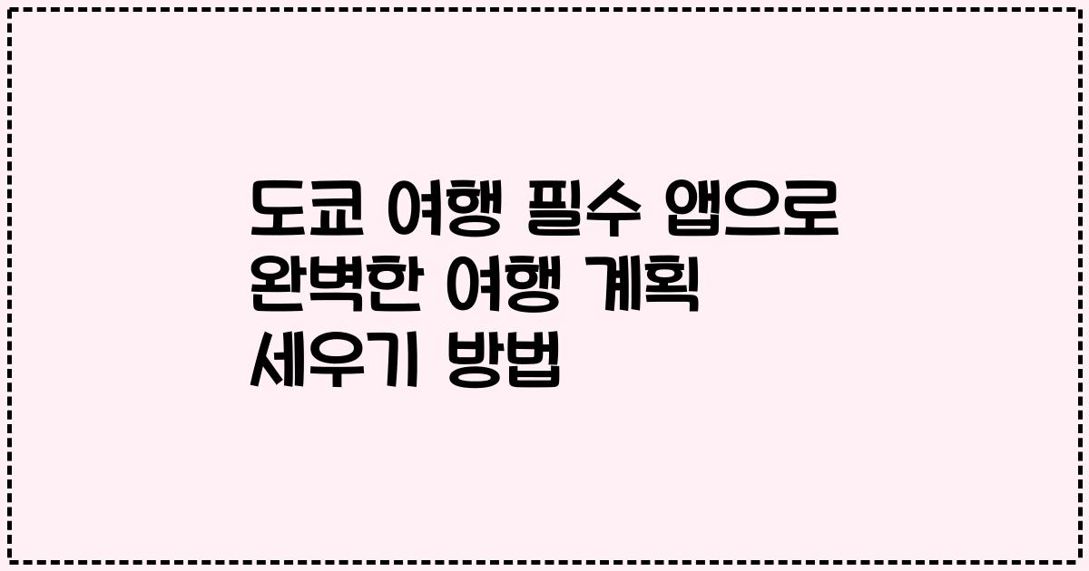 도쿄 여행 필수 앱으로 완벽한 여행 계획 세우기 방법