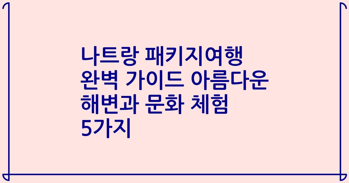 나트랑 패키지여행 완벽 가이드 아름다운 해변과 문화 체험 5가지